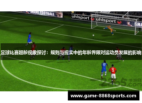 足球比赛超龄现象探讨：规则与现实中的年龄界限对运动员发展的影响