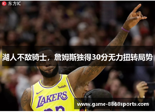 湖人不敌骑士，詹姆斯独得30分无力扭转局势